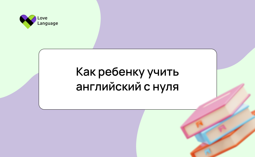 Как ребенку учить английский с нуля: игры, песни, сказки и советы для родителей
