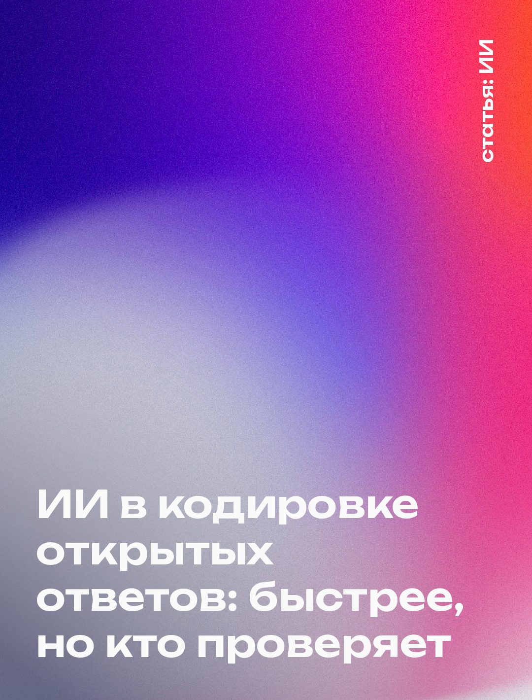 ИИ в кодировке открытых ответов: быстрее, но кто проверяет