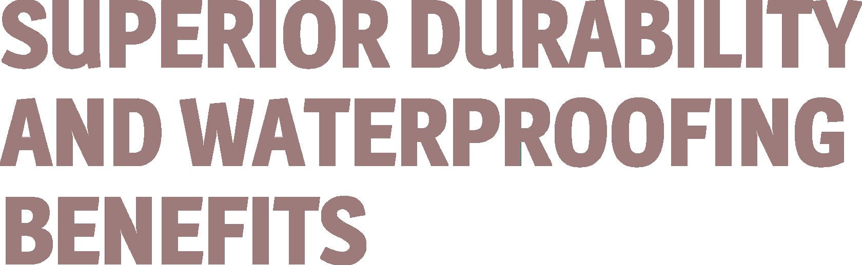 Superior durability and waterproofing benefits