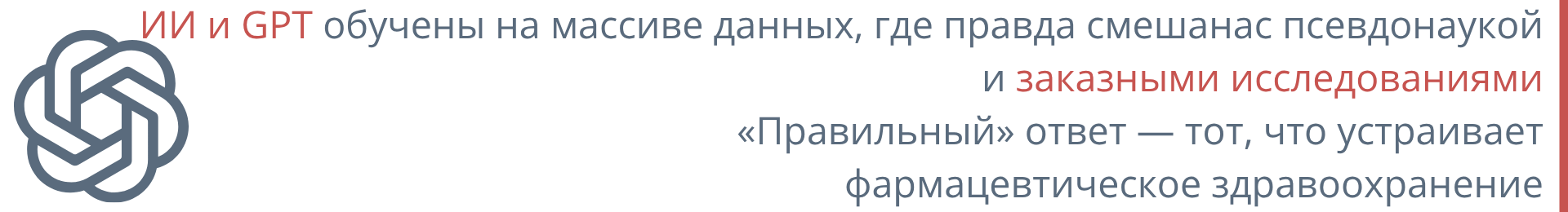 ИИ и GPT обучены на массиве данных, где правда смешанас псевдонаукой  и заказными исследованиями «Правильный» ответ — тот, что устраивает фармацевтическое здравоохранение