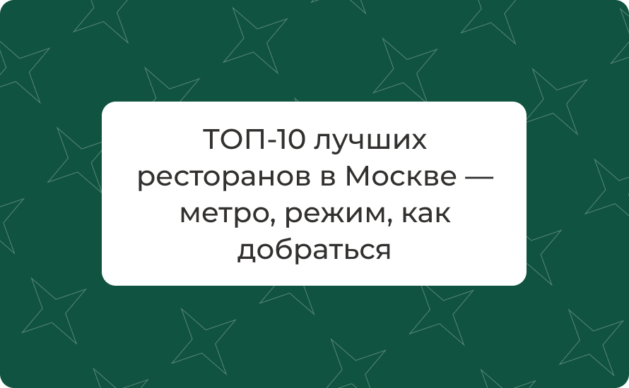 ТОП‑10 лучших ресторанов в Москве — метро, режим, как добраться