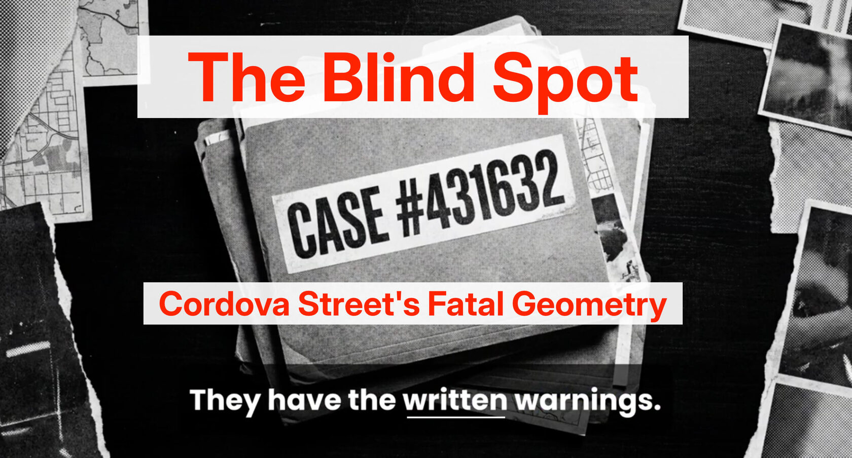Title graphic "The Blind Spot, Case #431632: Cordova Street's Fatal Geometry" over a dark desk of case files