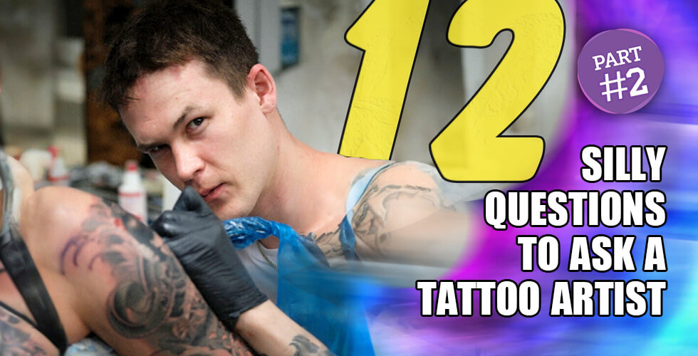 “Silly” questions for a tattoo artist  in Los Angeles