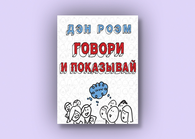 Дэн роэм говори и показывай как сделать выдающуюся презентацию используя визуальные образы