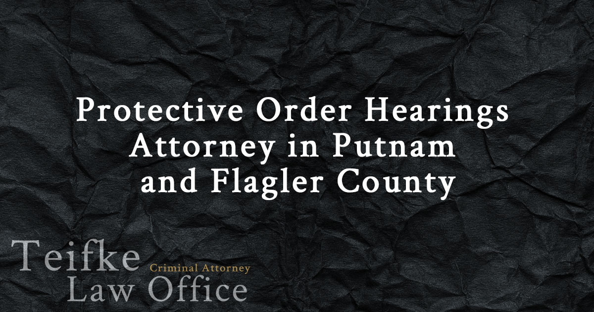 Protective Order Hearings AttorneyTeifke Law OfficeSt. Johns, Flagler
