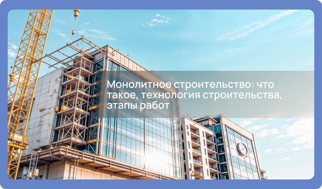 Монолитное строительство: что такое, технология строительства, этапы работ