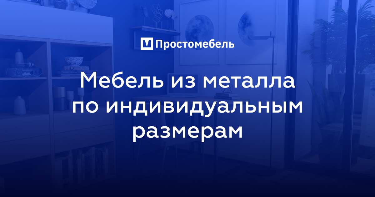 Металлическая мебель по индивидуальным размерам