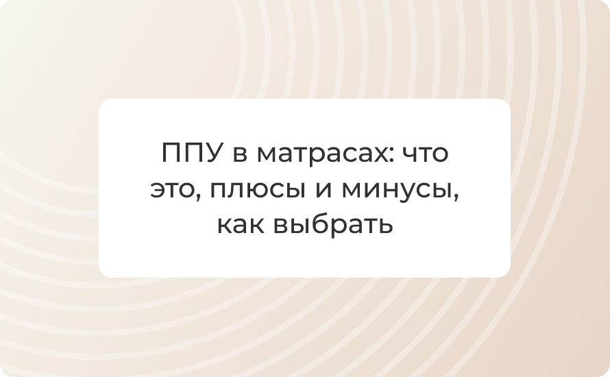 ППУ в матрасах: что это, плюсы и минусы, как выбрать