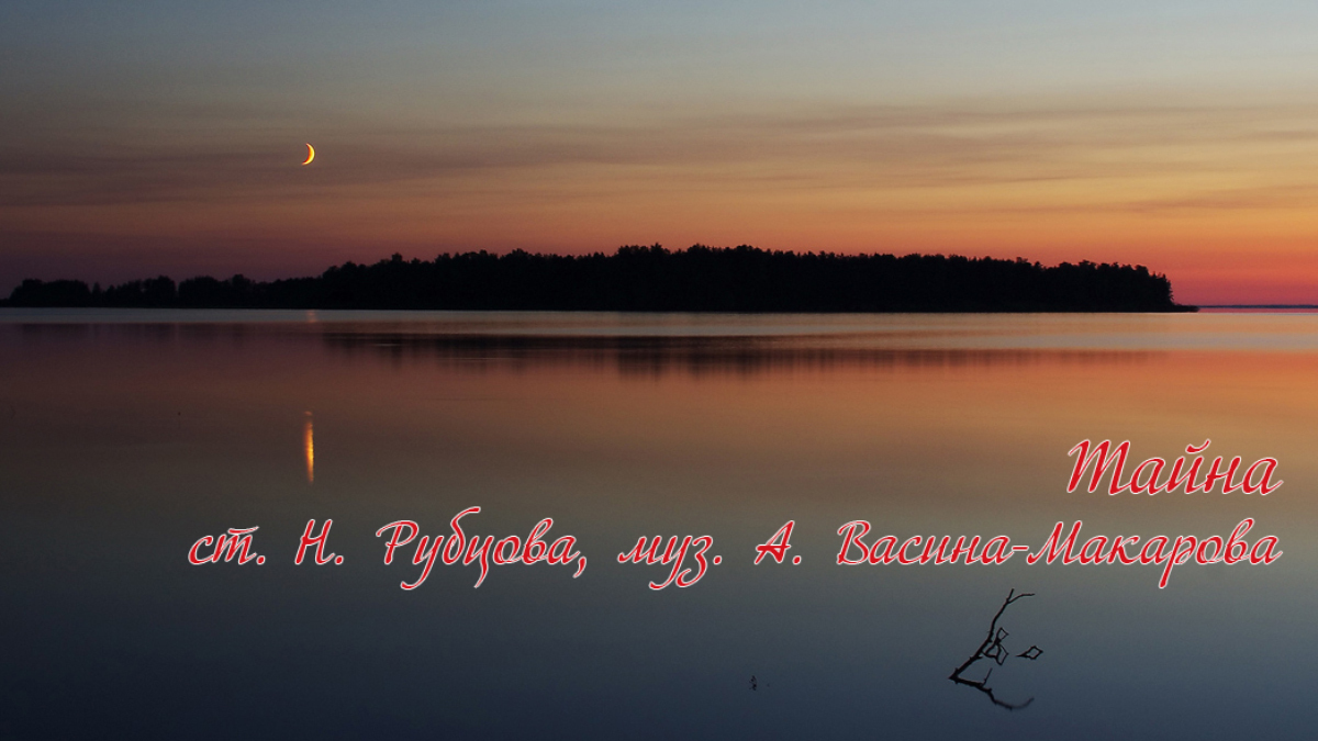 Тайна (по ст. Н. Рубцова, муз. А. Васина-Макарова)