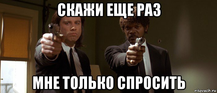 Раз попрошу. Я только спросить Мем. Я просто спросить. Мне только спросить Мем. Мне только спросить.