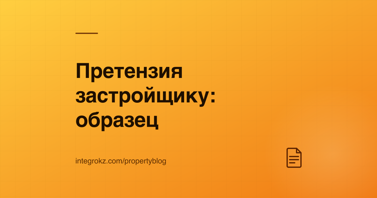Образец претензии застройщику 2026 за просрочку сдачи квартиры и по недостаткам в Казахстане