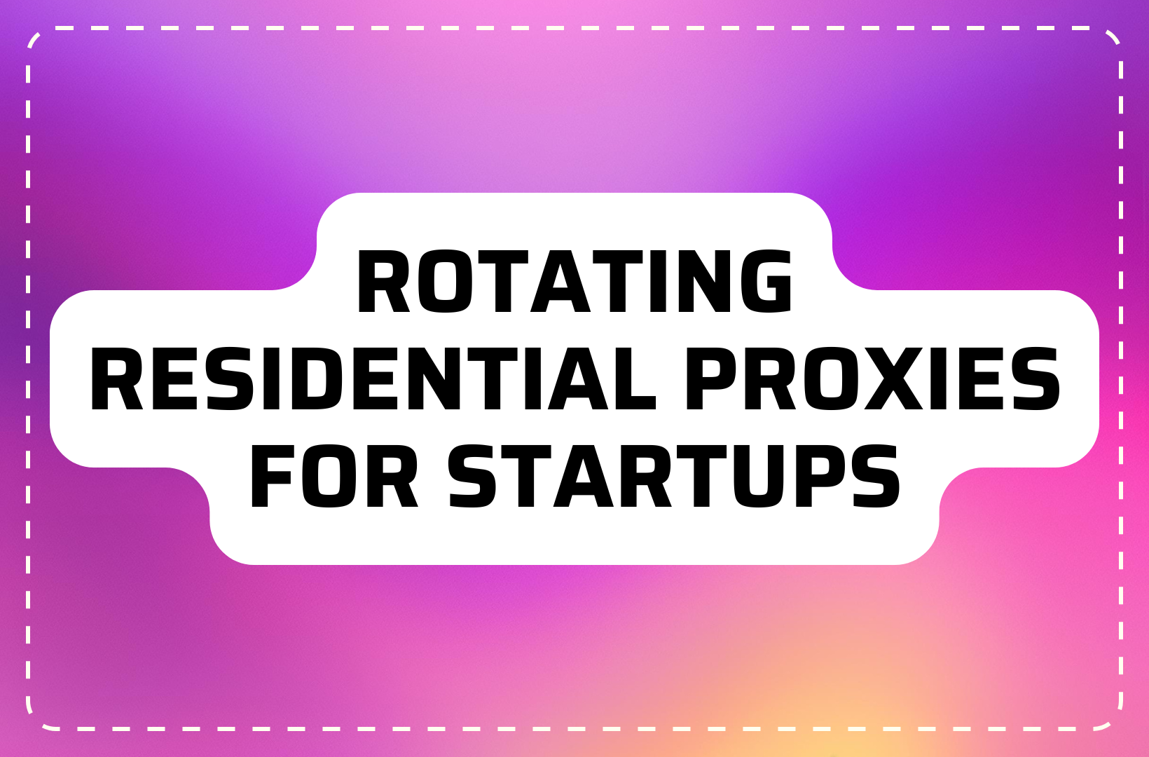 Rotating Residential Proxies for Startups