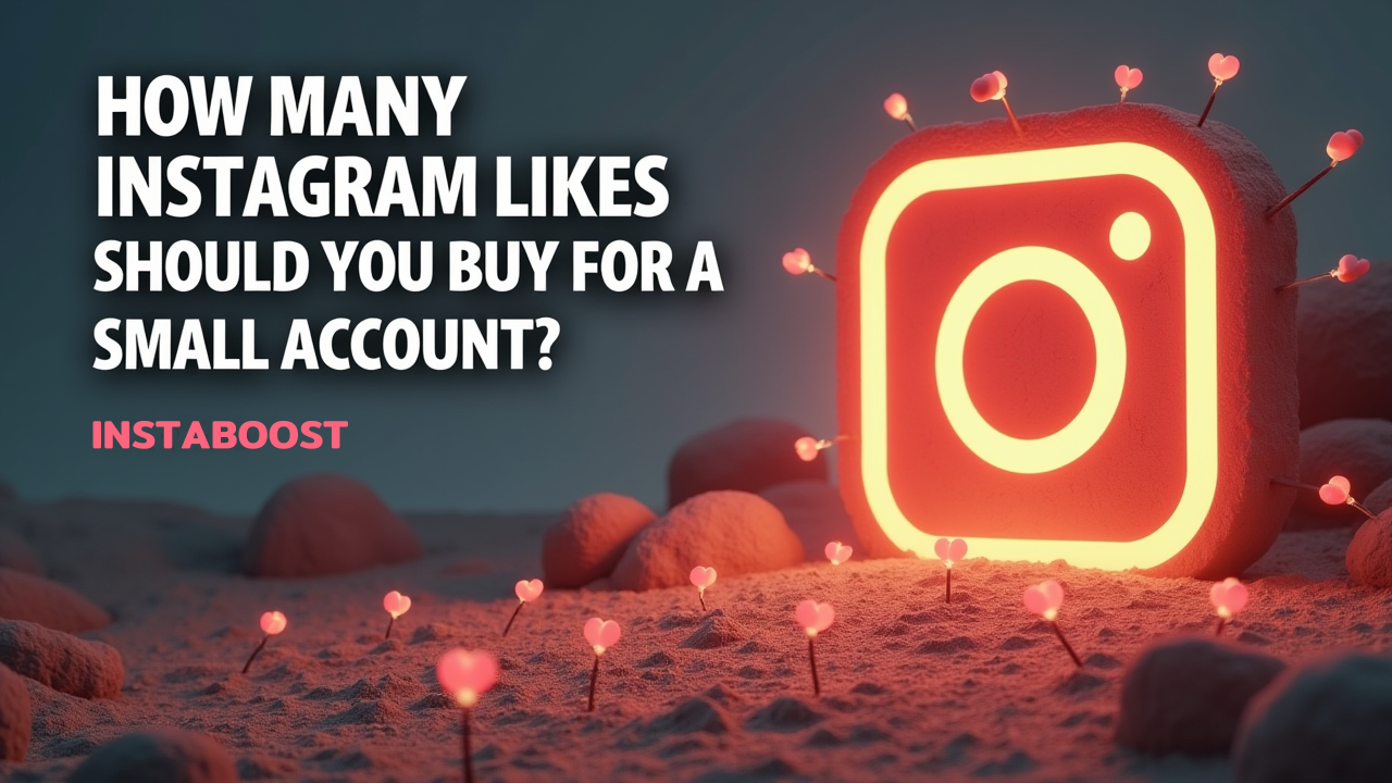 How Many Instagram Likes Should You Buy For A Small Account?