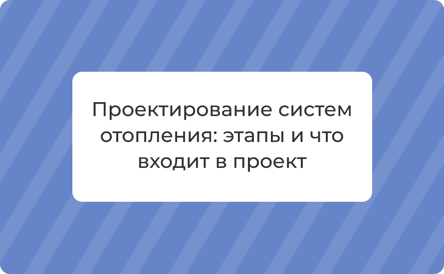 Проектирование систем отопления: этапы и что входит в проект