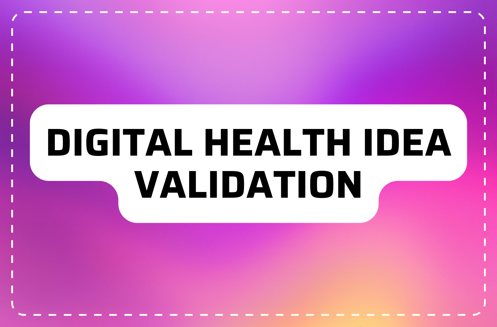 How to Validate a Digital Health Idea in Clinics