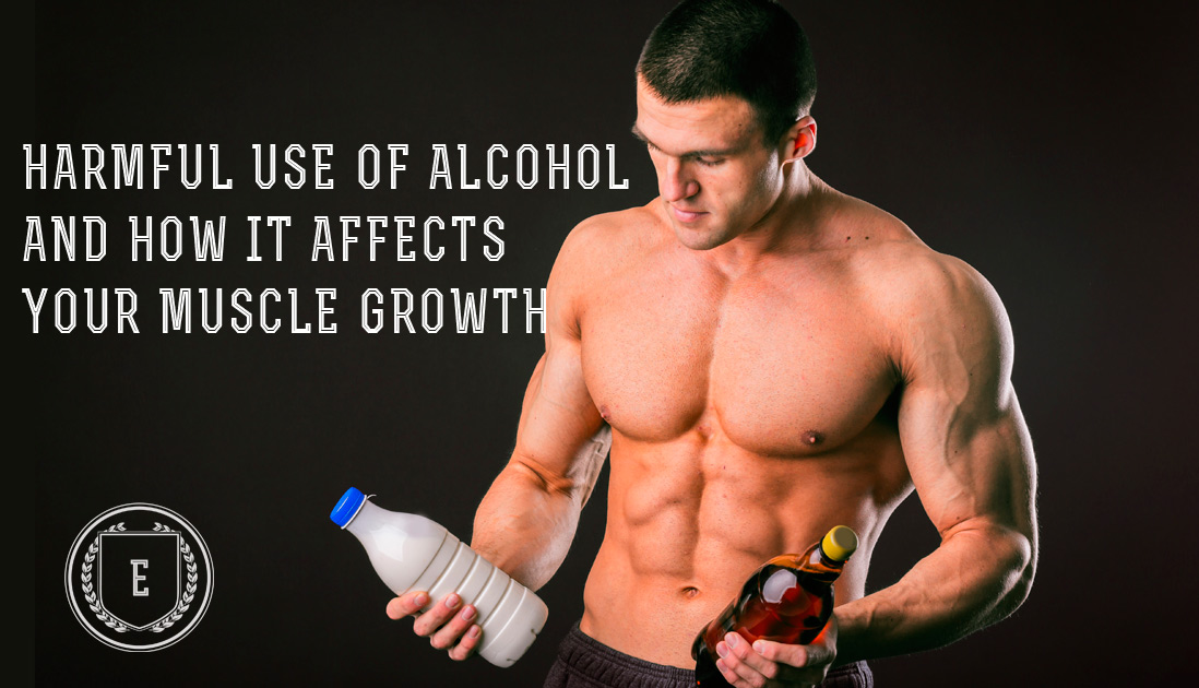 Harmful Use Of Alcohol And How It Affects Your Muscle Growth