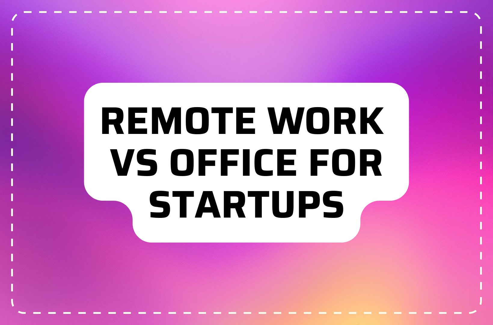 Remote Work vs. The Office: What's Best for Your Startup?