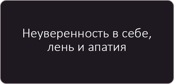 Неуверенность в себе, лень и апатия.