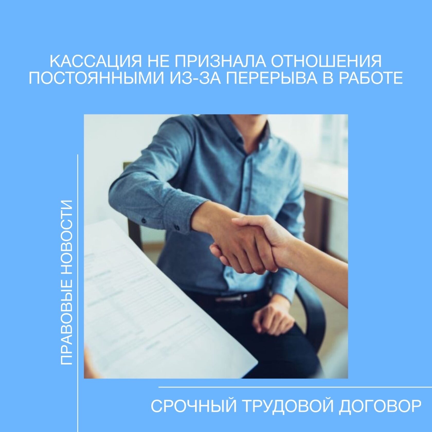 Правовые новости. Срочные трудовые договоры: кассация не признала отношения  постоянными из-за перерыва в работе