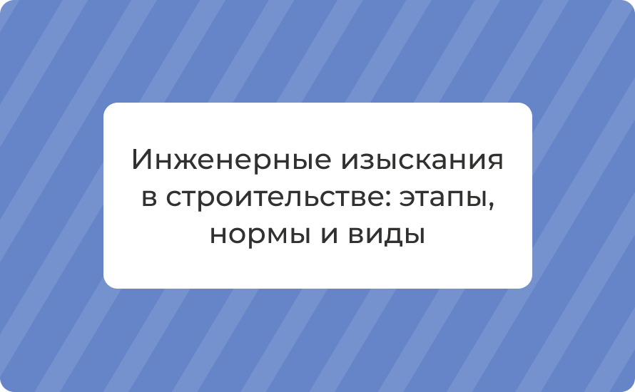Инженерные изыскания в строительстве: этапы, нормы и виды