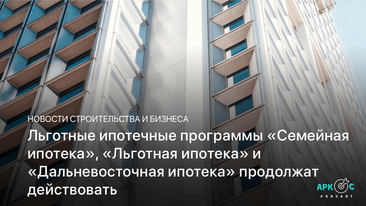 Льготные ипотечные программы «Семейная ипотека», «Льготная ипотека» и «Дальневосточная ипотека» продолжат действовать