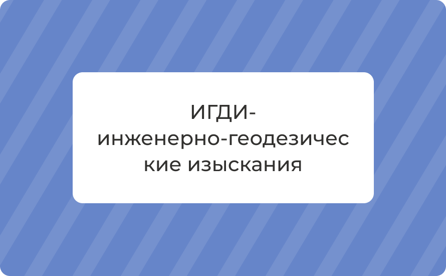 ИГДИ — инженерно‑геодезические изыскания: этапы, виды, нормы
