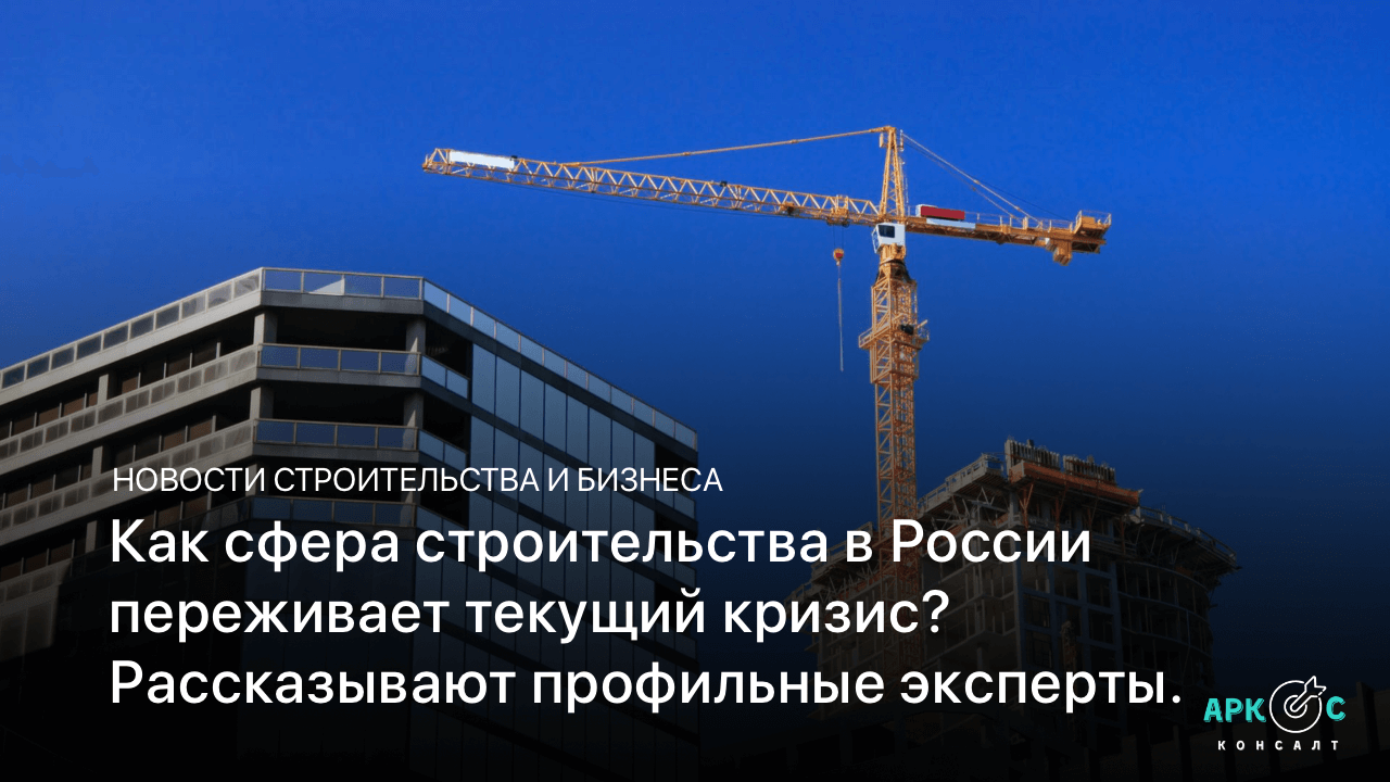 Как сфера строительства в России переживает текущий кризис?