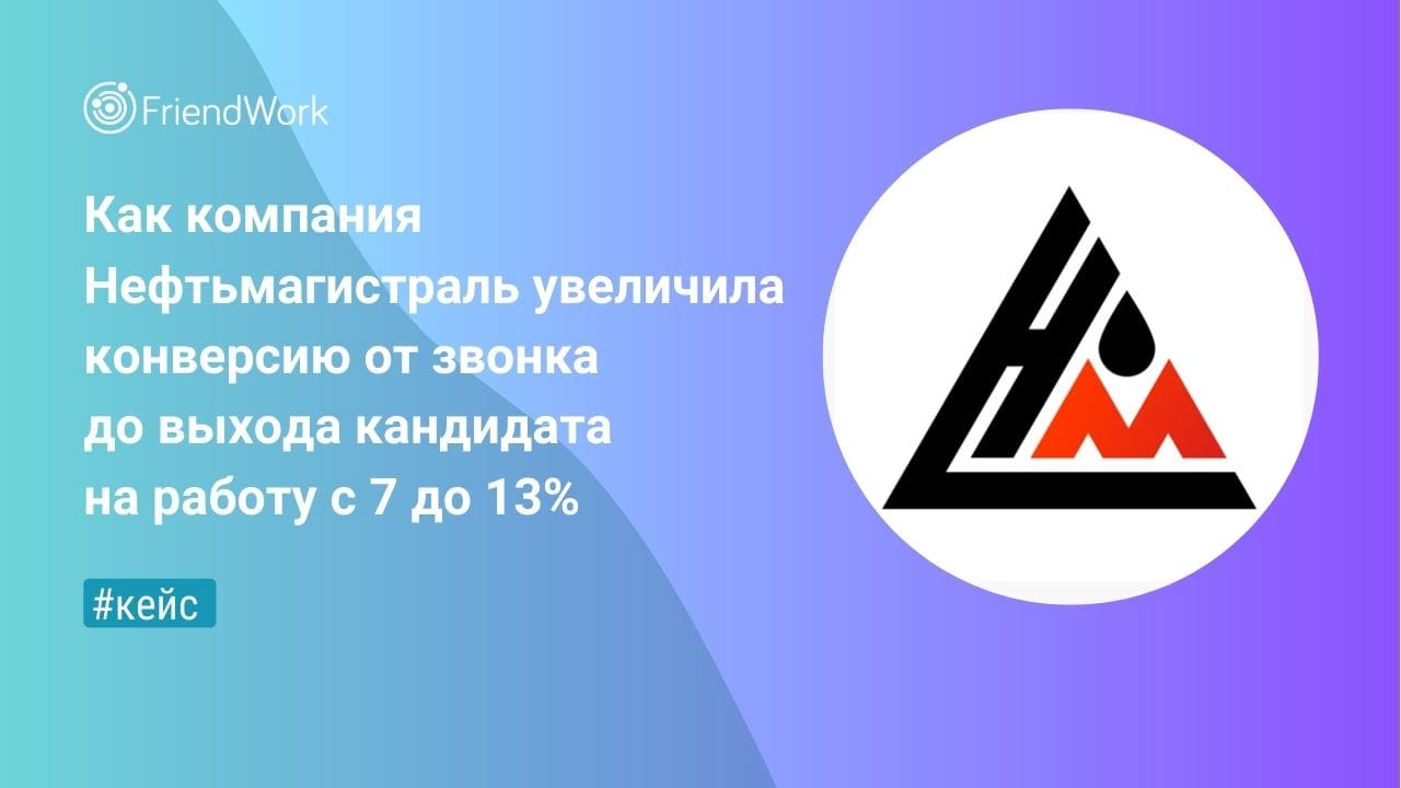 Как компания Нефтьмагистраль увеличила конверсию от звонка до выхода  кандидата на работу с 7 до 13%