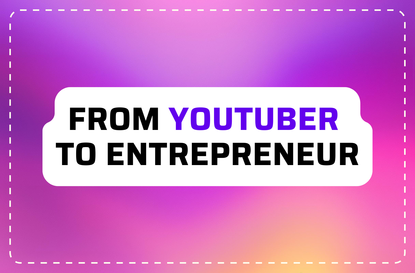 From Youtuber to entrepreneur