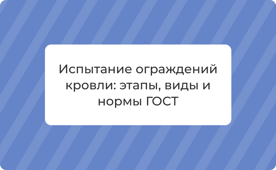 Испытание ограждений кровли: этапы, виды и нормы ГОСТ
