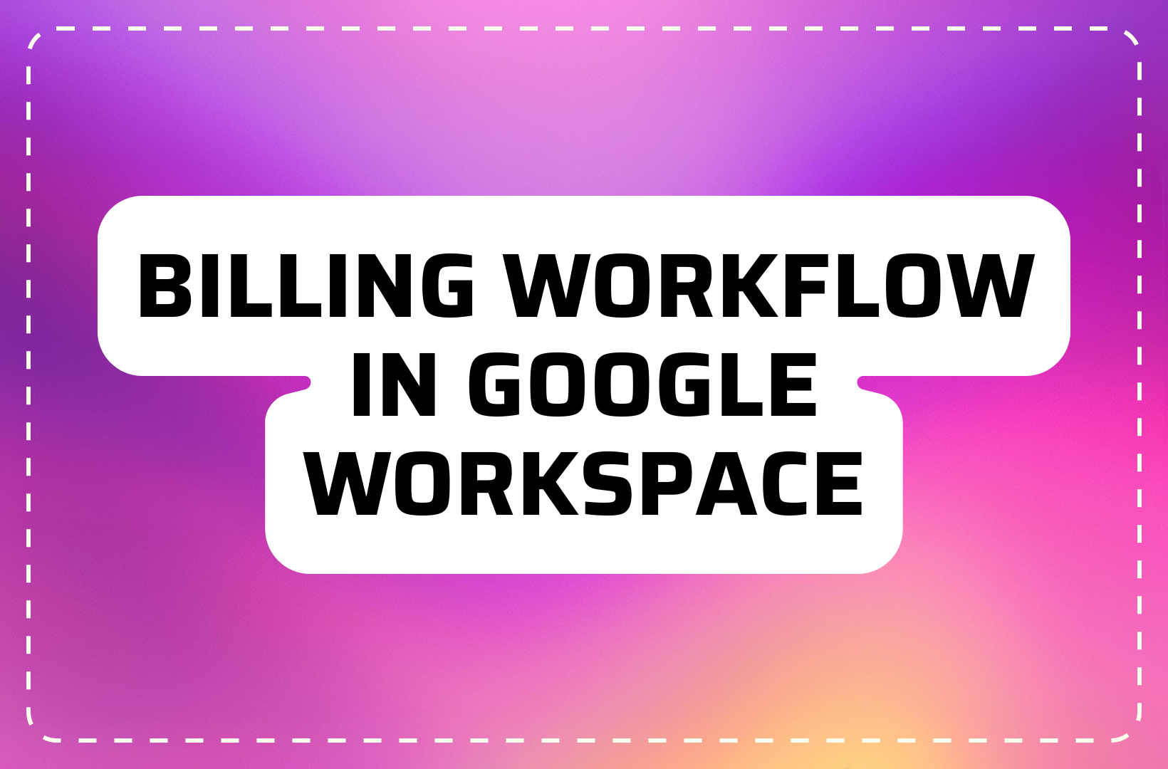 Set Up a Simple Billing Workflow in Google Workspace