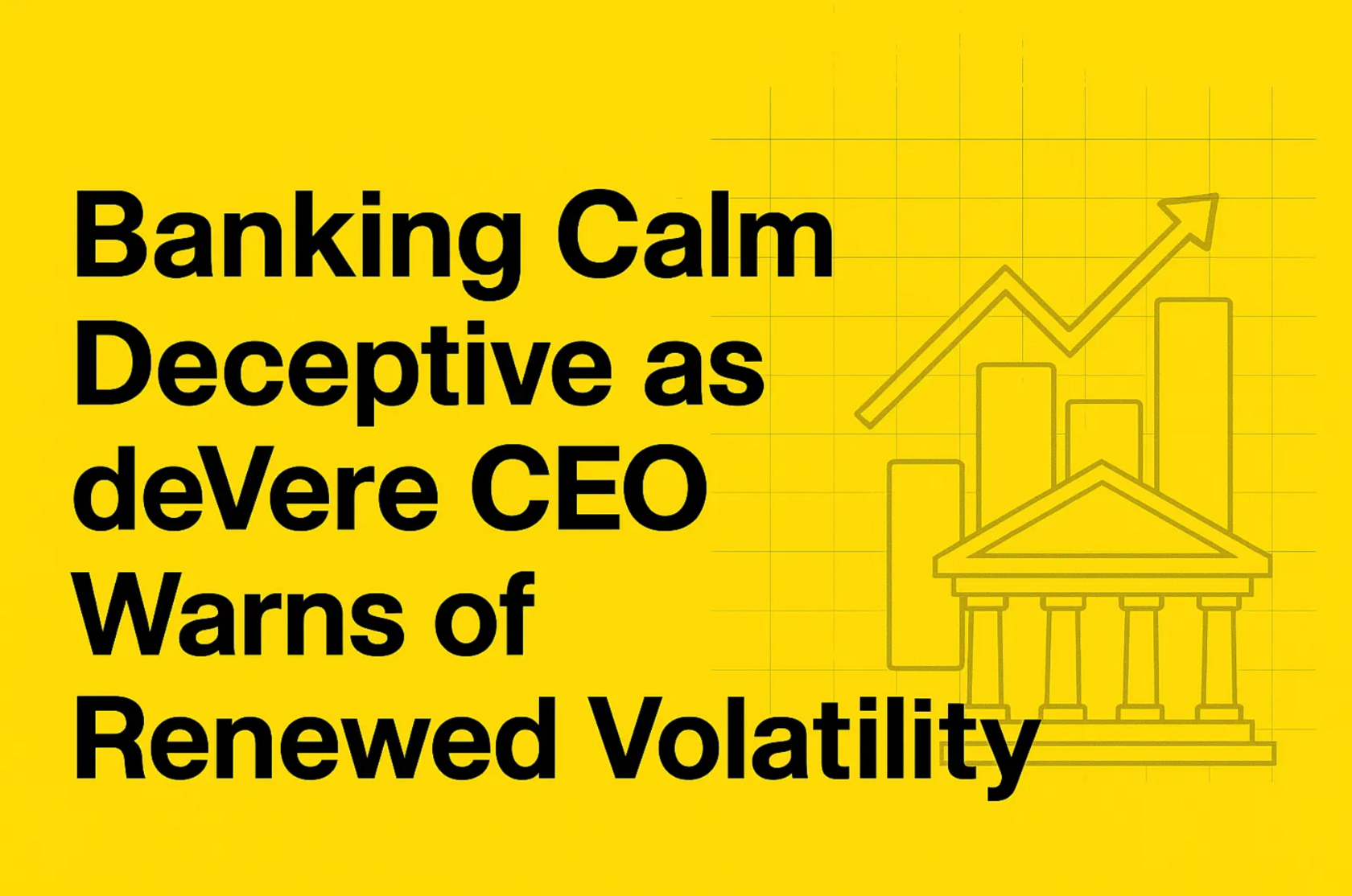 Banking Calm Deceptive as deVere CEO Warns of Renewed Volatility
