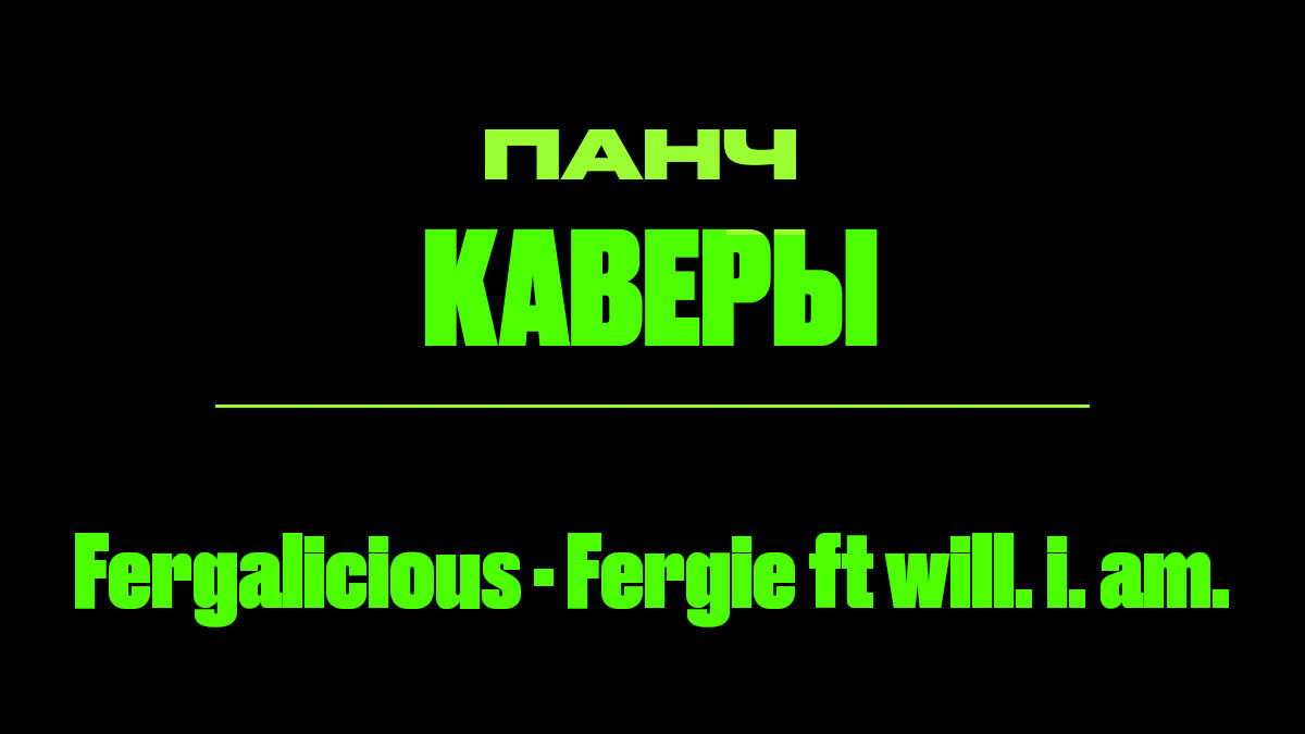 Текст песни: Fergalicious - Fergie ft will. i. am. ПАНЧ кавер.