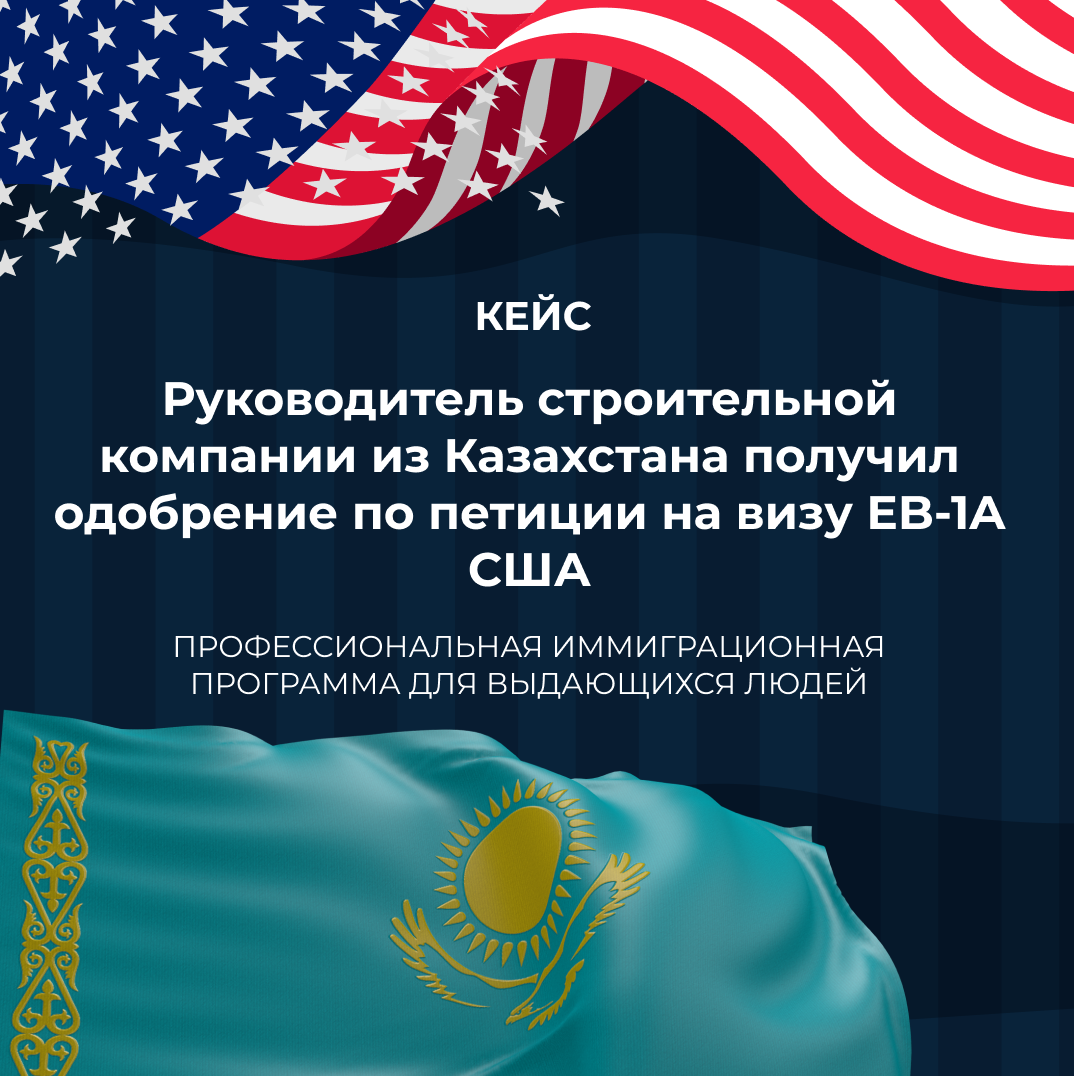 Руководитель строительной компании из Казахстана получил одобрение по петиции на визу EB-1A США