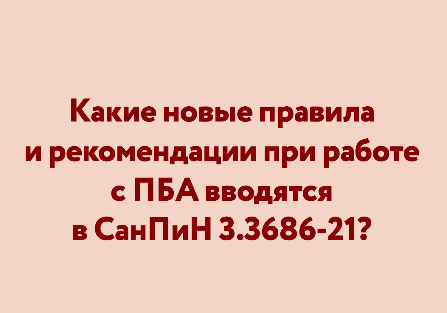 Какие новые правила и рекомендации при работе с ПБА вводятся в СанПиН  3.3686-21?