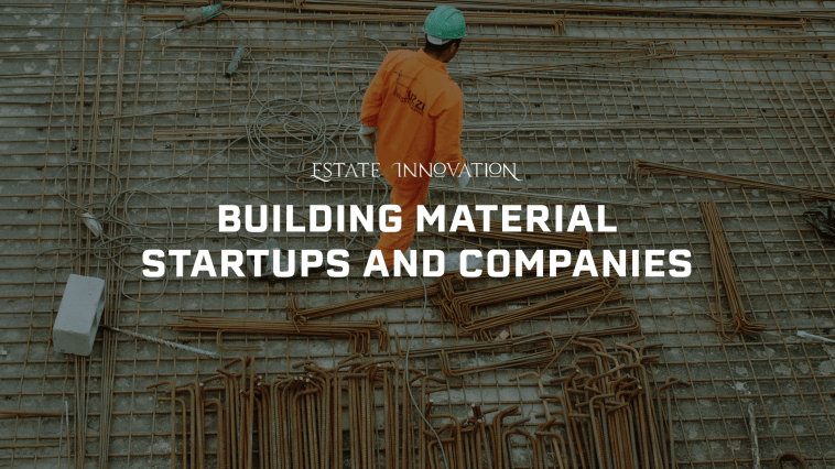 ESTATE INNOVATION. BUILDNG MATERIAL STARTUPS AND COMPANIES