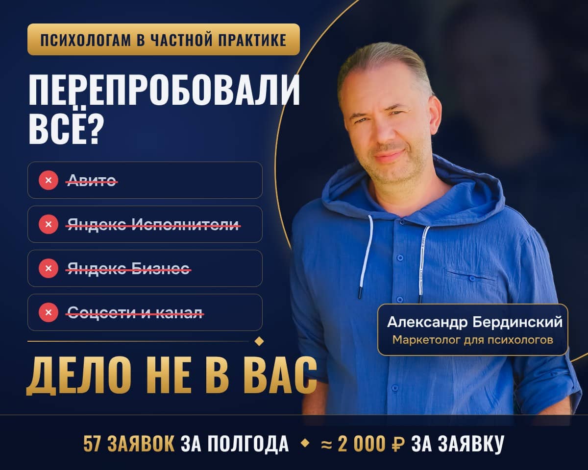 Александр Бердинский, маркетолог для психологов. Авито, Яндекс Исполнители, Яндекс Бизнес и соцсети перечёркнуты — дело не в вас. 57 заявок за полгода, около 2 000 ₽ за заявку