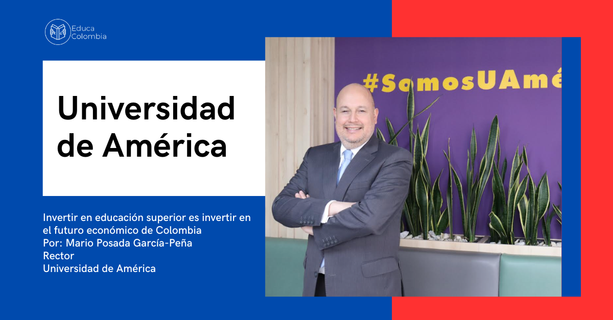 Por: Mario Posada García-Peña Rector Universidad de América