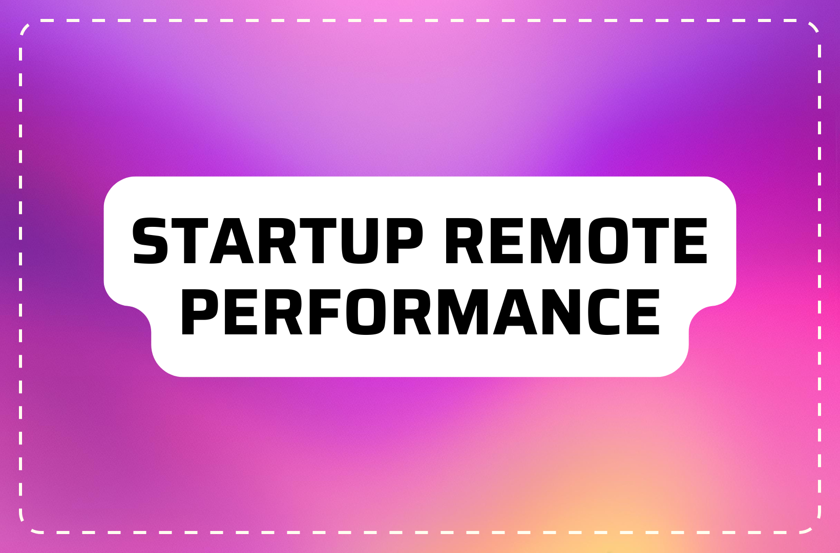 Startup Remote Performance