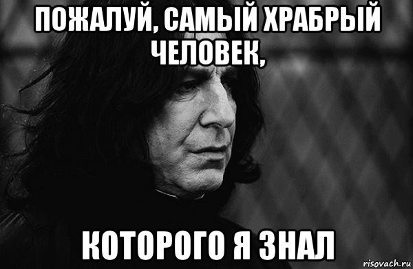 Пожалуй самой. Снейп всегда Мем. Самый смелый народ. Самый Храбрый народ. Всегда Мем Северус.