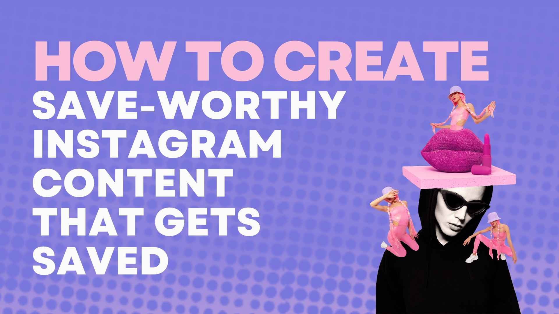 How to Create Save-Worthy Instagram Content That Gets Saved