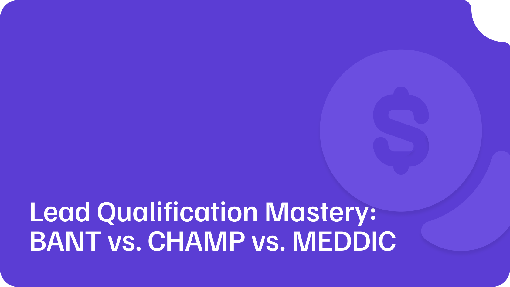 Lead Qualification Mastery: BANT vs. CHAMP vs. MEDDIC