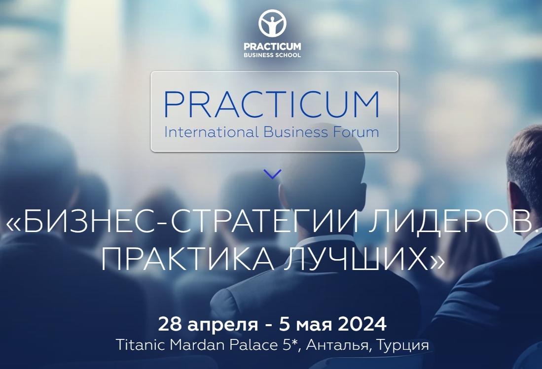 PRACTICUM International Business Forum БИЗНЕС-СТРАТЕГИИ ЛИДЕРОВ. ПРАКТИКА  ЛУЧШИХ