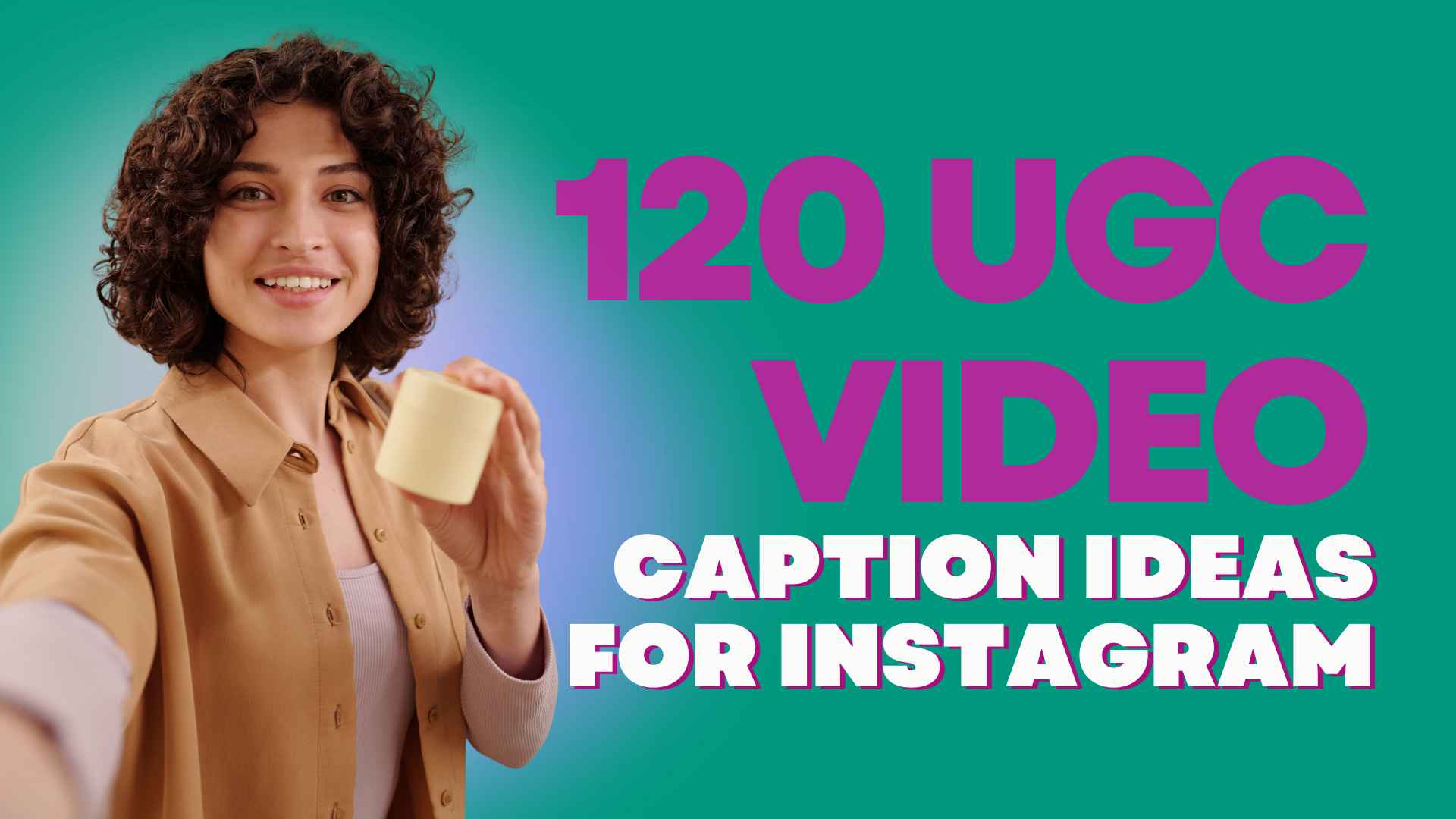 120 UGC Video Caption Ideas for Instagra