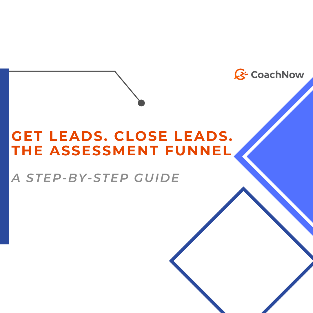 Get Leads, Close Leads. The Assessment Funnel: A Step-By-Step Guide