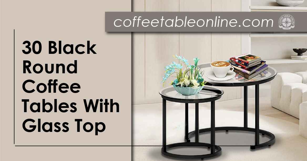 30 Black Round Coffee Tables With Glass Top