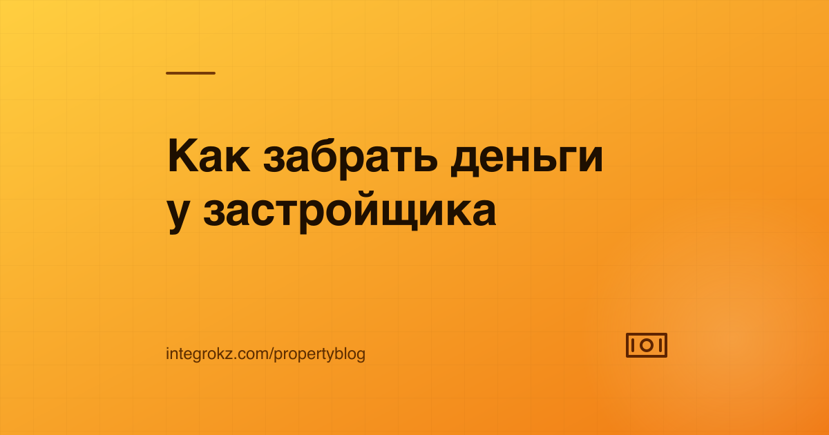 Дольщик забирает деньги у застройщика: схема расторжения ДДУ и возврата денег в Казахстане 2026