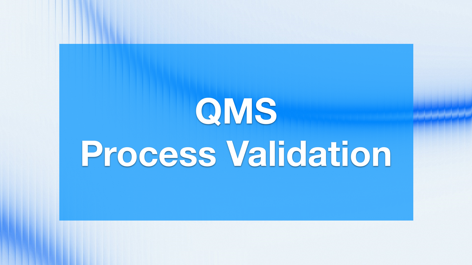 Process Validation in a QMS: What It Is and How to Carry It Out