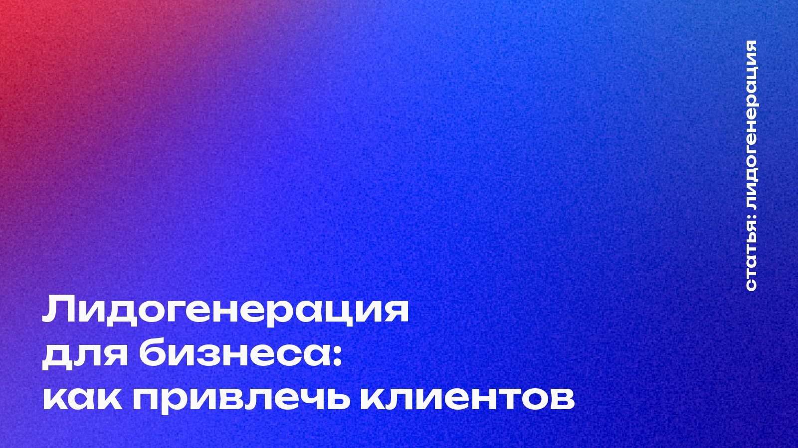 Лидогенерация для бизнеса: как привлечь клиентов и увеличить прибыль