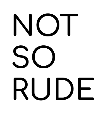 NOT SO RUDE